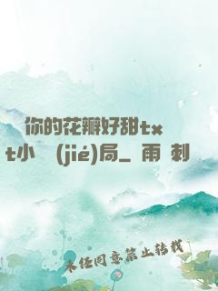 寶貝你的花瓣好甜txt小說結(jié)局