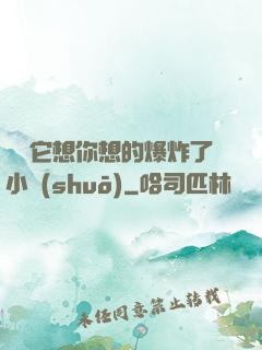 寶貝它想你想的爆炸了小說(shuō)