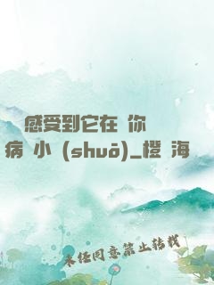 寶貝感受到它在愛你嗎病嬌小說(shuō)