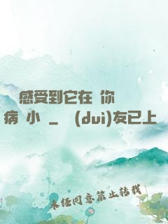 寶貝感受到它在愛你嗎病嬌小說