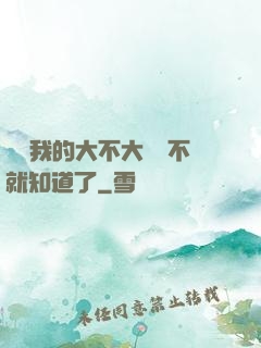 寶貝我的大不大試試不就知道了