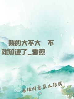 寶貝我的大不大試試不就知道了