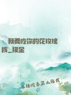 寶貝我要吃你的花玫瑰核