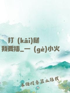 寶貝打開(kāi)腿我要插