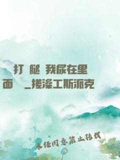 寶貝打開腿讓我尿在里面視頻