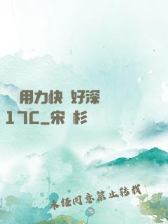 寶貝用力快點好深視頻17C