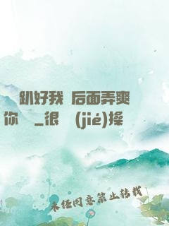 寶貝趴好我從后面弄爽你視頻