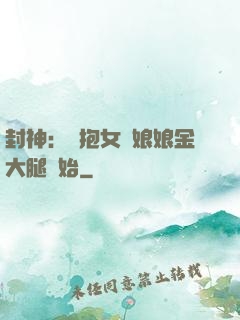封神：從抱女媧娘娘金大腿開始