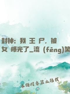 封神：我紂王趕尸，被女媧曝光了