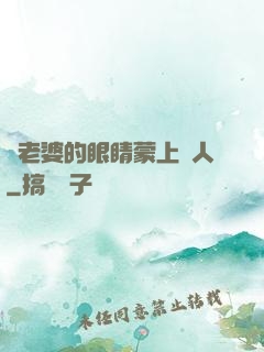 將老婆的眼睛蒙上換人