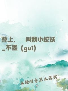 尊上，請別叫我小蛇妖