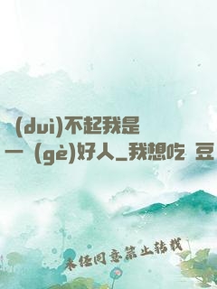 對(duì)不起我是一個(gè)好人