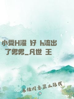 小受H灌滿好漲h流出來了男男