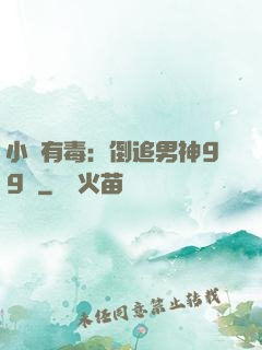 小喬有毒：倒追男神99計