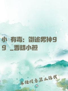 小喬有毒：倒追男神99計