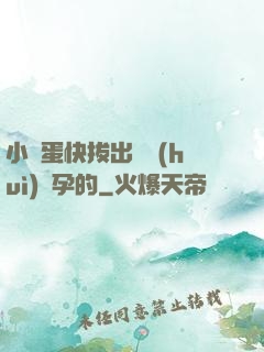 小壞蛋快拔出來會(huì)懷孕的
