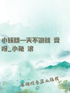小妖精一天不做就難受呀