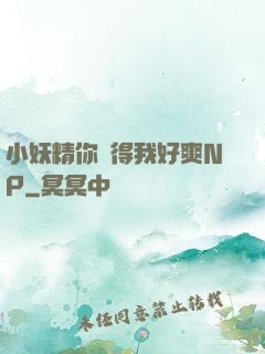 小妖精你夾得我好爽NP