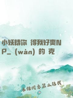 小妖精你夾得我好爽NP