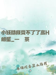小妖精朕受不了了高H明星
