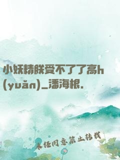 小妖精朕受不了了高h(yuǎn)