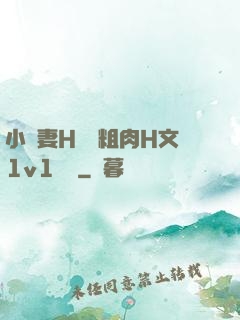小嬌妻H開葷粗肉H文1v1視頻