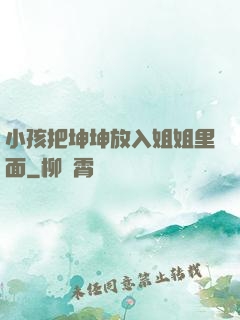 小孩把坤坤放入姐姐里面