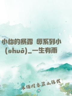 小怡的暴露恥辱系列小說(shuō)