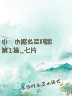 小掃貨水能么多叫出來第1集