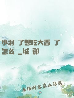 小洞餓了想吃大香腸了怎么辦