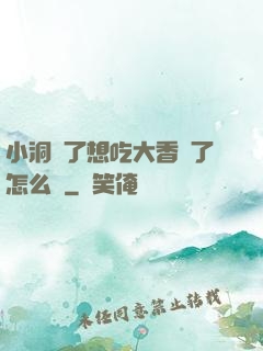 小洞餓了想吃大香腸了怎么辦