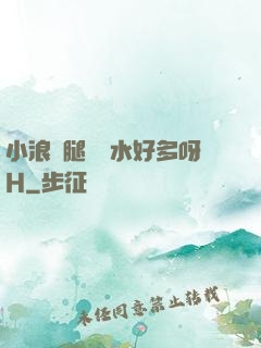 小浪貨腿張開水好多呀H