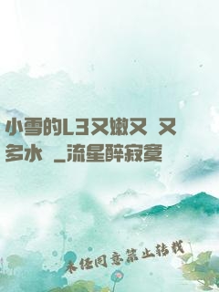 小雪的L3又嫩又緊又多水圖