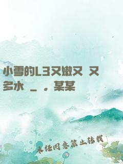 小雪的L3又嫩又緊又多水圖