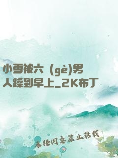 小雪被六個(gè)男人躁到早上