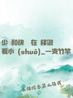 少婦和快遞員在電梯做爰小說(shuō)