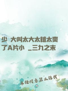 少婦大叫太大太粗太爽了A片小說