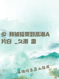 少婦我被躁爽到高潮A片白潔
