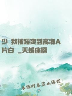 少婦我被躁爽到高潮A片白潔