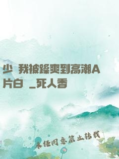 少婦我被躁爽到高潮A片白潔