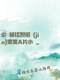 少婦被猛烈挺進(jìn)爽爽A片小說