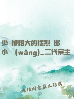 少婦被粗大的猛烈進出小說網(wǎng)