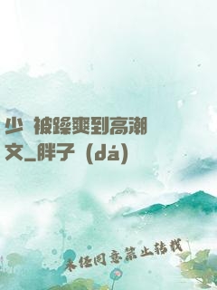 少婦被躁爽到高潮無碼文