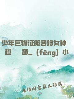少年巨物征服各路女神筆趣閣無彈窗