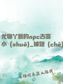 尤物丫鬟的npc古言小說(shuō)
