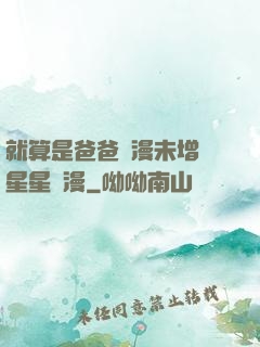 就算是爸爸動漫未增刪星星動漫