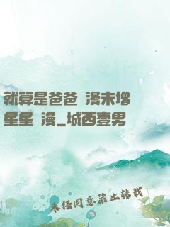 就算是爸爸動漫未增刪星星動漫