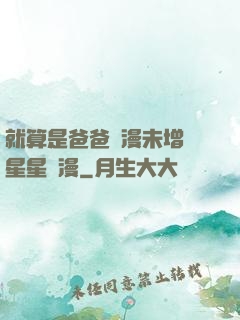 就算是爸爸動漫未增刪星星動漫
