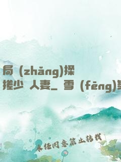 局長(zhǎng)揉搓少婦人妻