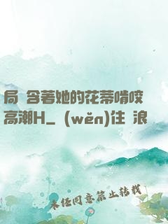 局長含著她的花蒂啃咬高潮H